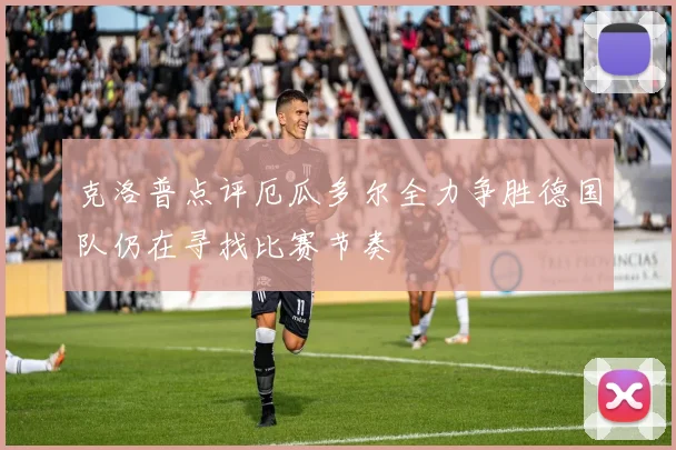 克洛普点评厄瓜多尔全力争胜德国队仍在寻找比赛节奏